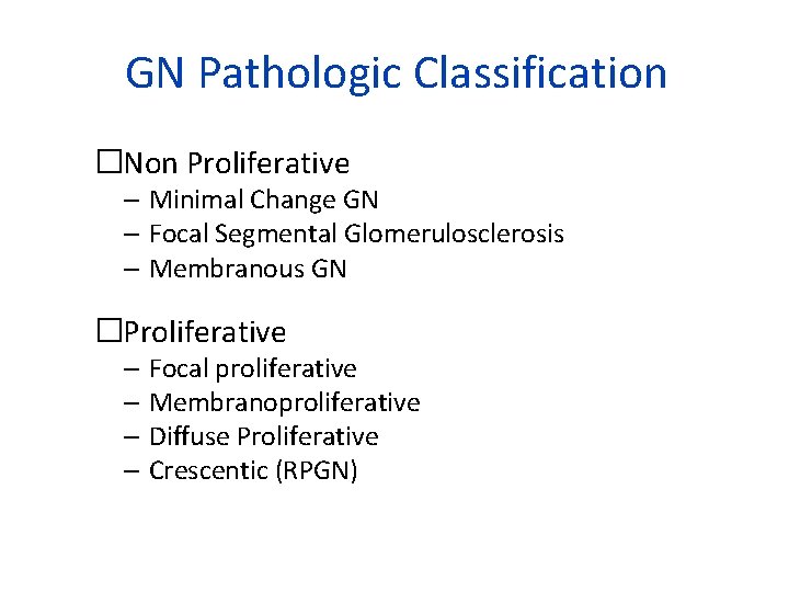 GN Pathologic Classification �Non Proliferative – Minimal Change GN – Focal Segmental Glomerulosclerosis –