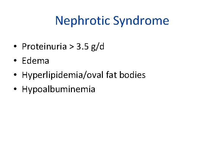 Nephrotic Syndrome • • Proteinuria > 3. 5 g/d Edema Hyperlipidemia/oval fat bodies Hypoalbuminemia