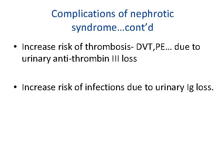 Complications of nephrotic syndrome…cont’d • Increase risk of thrombosis DVT, PE… due to urinary