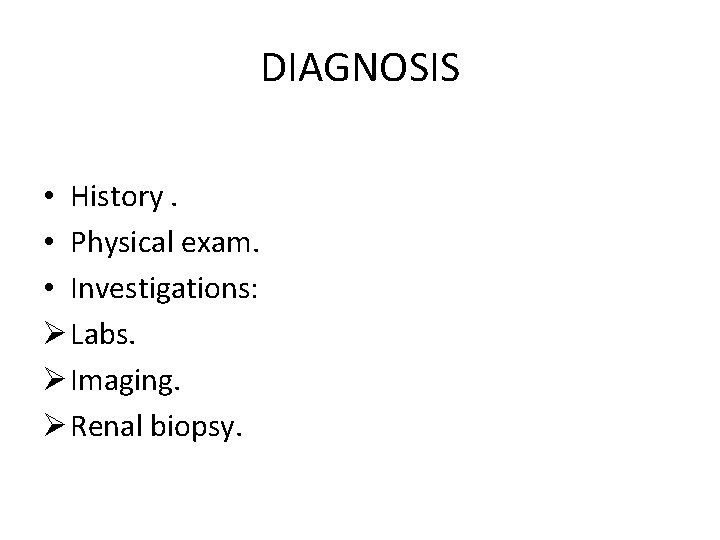 DIAGNOSIS • History. • Physical exam. • Investigations: Ø Labs. Ø Imaging. Ø Renal