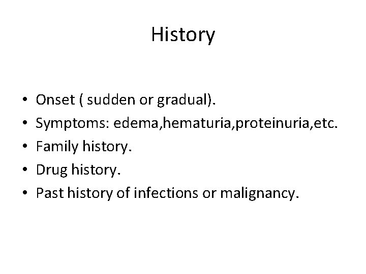 History • • • Onset ( sudden or gradual). Symptoms: edema, hematuria, proteinuria, etc.