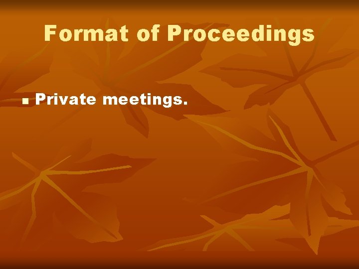 Format of Proceedings n Private meetings. 