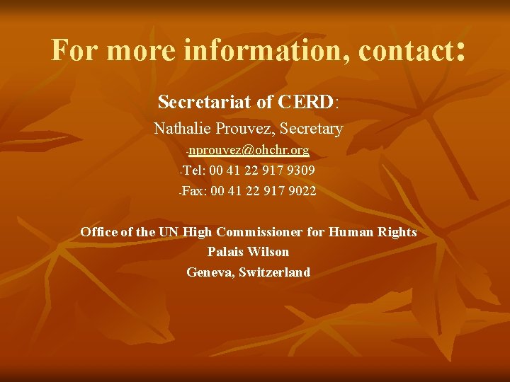 For more information, contact: Secretariat of CERD: Nathalie Prouvez, Secretary nprouvez@ohchr. org -Tel: 00