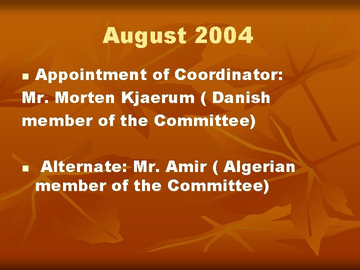 August 2004 Appointment of Coordinator: Mr. Morten Kjaerum ( Danish member of the Committee)
