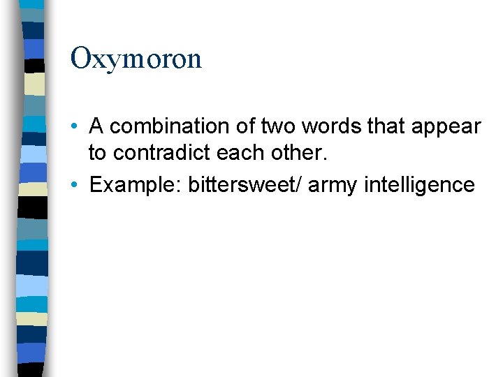 Oxymoron • A combination of two words that appear to contradict each other. •
