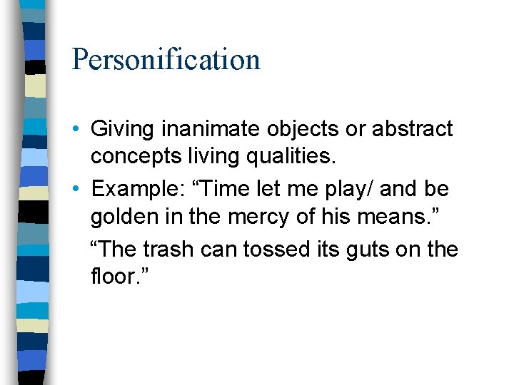 Personification • Giving inanimate objects or abstract concepts living qualities. • Example: “Time let
