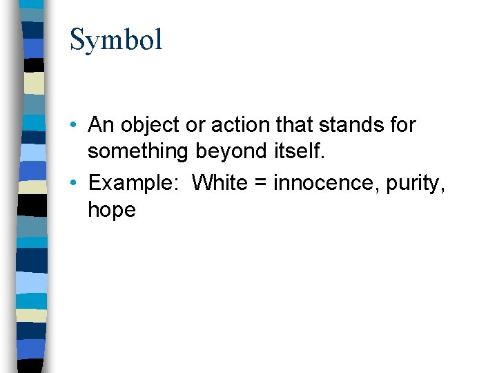 Symbol • An object or action that stands for something beyond itself. • Example: