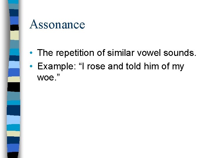Assonance • The repetition of similar vowel sounds. • Example: “I rose and told