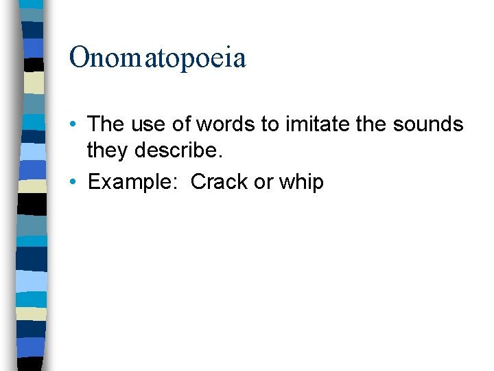 Onomatopoeia • The use of words to imitate the sounds they describe. • Example: