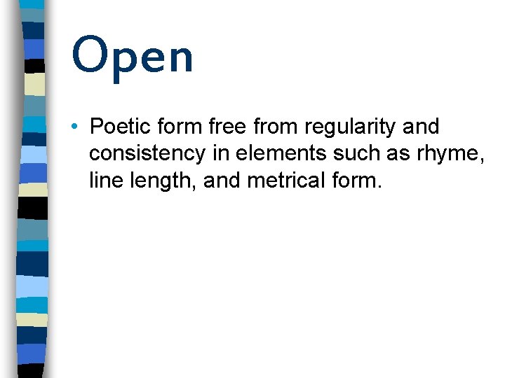 Open • Poetic form free from regularity and consistency in elements such as rhyme,
