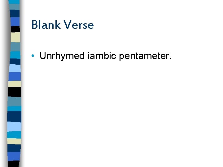 Blank Verse • Unrhymed iambic pentameter. 