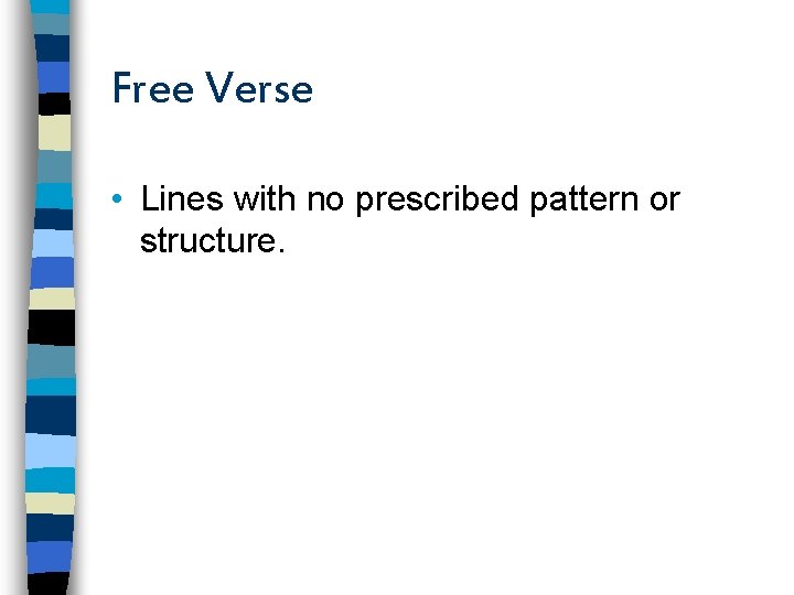 Free Verse • Lines with no prescribed pattern or structure. 