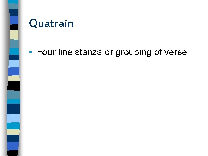 Quatrain • Four line stanza or grouping of verse 