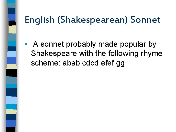 English (Shakespearean) Sonnet • A sonnet probably made popular by Shakespeare with the following