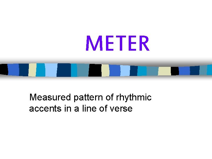 METER Measured pattern of rhythmic accents in a line of verse 