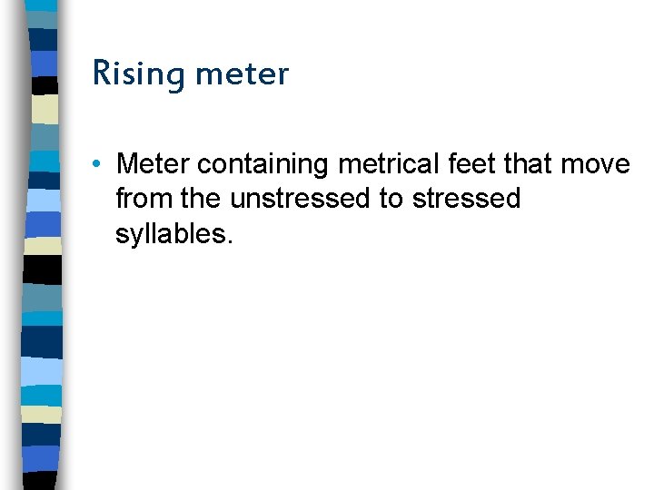 Rising meter • Meter containing metrical feet that move from the unstressed to stressed