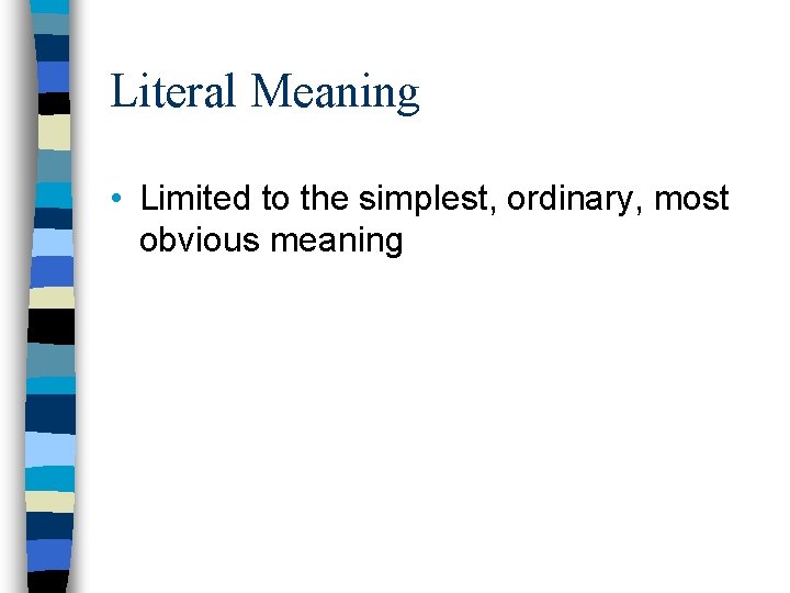 Literal Meaning • Limited to the simplest, ordinary, most obvious meaning 