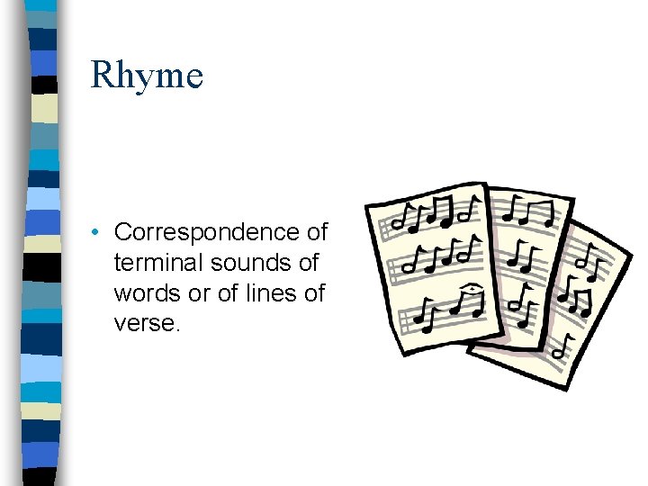 Rhyme • Correspondence of terminal sounds of words or of lines of verse. 