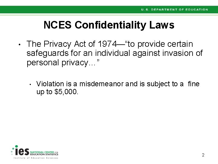 NCES Confidentiality Laws • The Privacy Act of 1974—“to provide certain safeguards for an