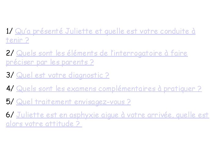 1/ Qu’a présenté Juliette et quelle est votre conduite à tenir ? 2/ Quels