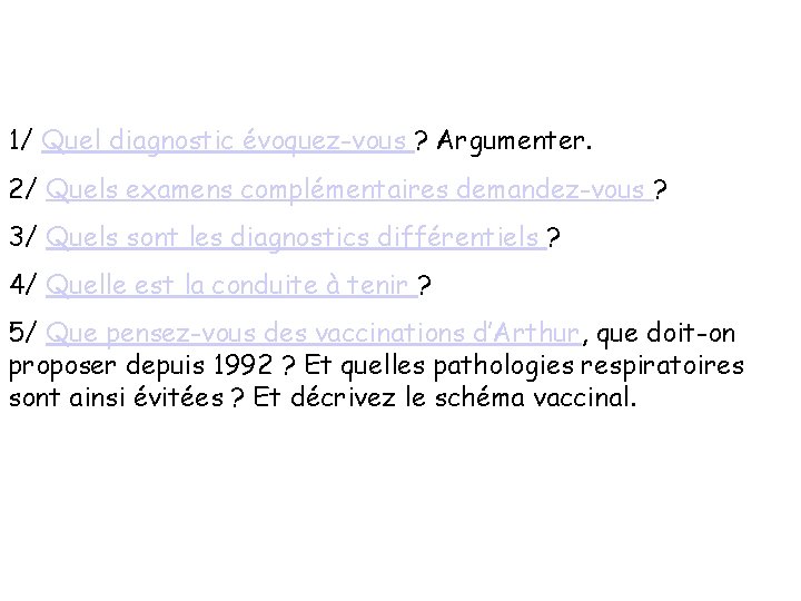 1/ Quel diagnostic évoquez-vous ? Argumenter. 2/ Quels examens complémentaires demandez-vous ? 3/ Quels