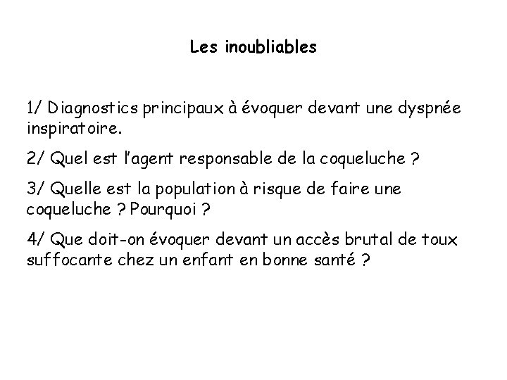 Les inoubliables 1/ Diagnostics principaux à évoquer devant une dyspnée inspiratoire. 2/ Quel est