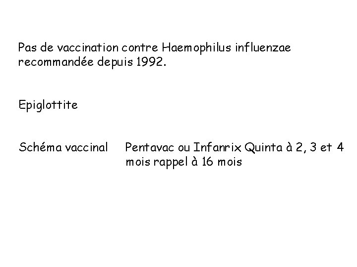 Pas de vaccination contre Haemophilus influenzae recommandée depuis 1992. Epiglottite Schéma vaccinal Pentavac ou