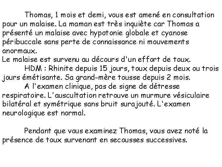 Thomas, 1 mois et demi, vous est amené en consultation pour un malaise. La