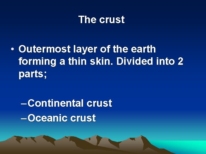 The crust • Outermost layer of the earth forming a thin skin. Divided into