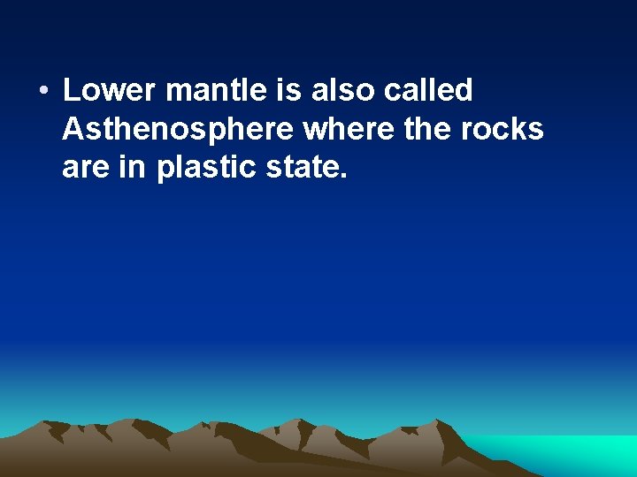  • Lower mantle is also called Asthenosphere where the rocks are in plastic