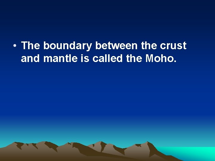  • The boundary between the crust and mantle is called the Moho. 