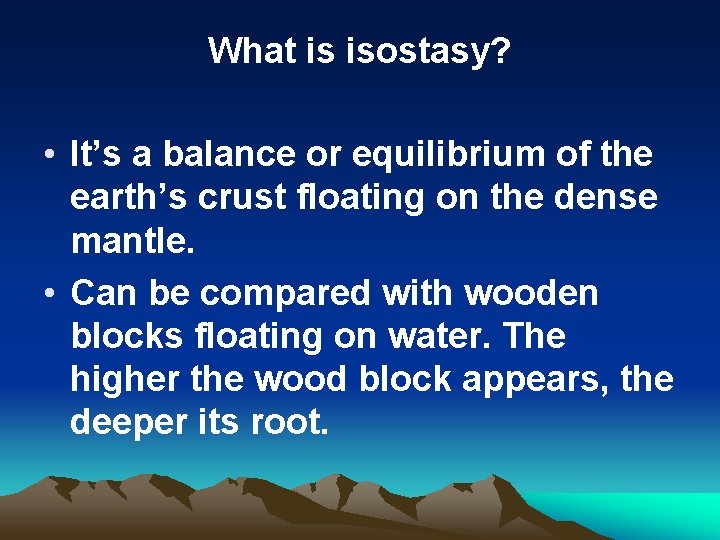 What is isostasy? • It’s a balance or equilibrium of the earth’s crust floating