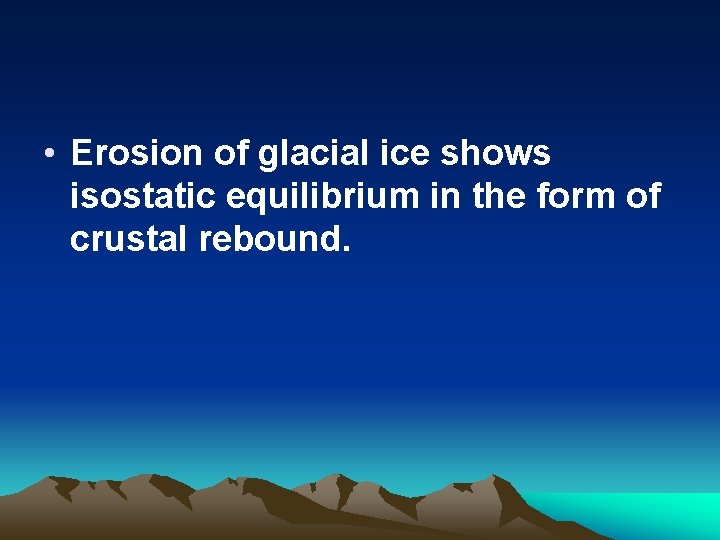  • Erosion of glacial ice shows isostatic equilibrium in the form of crustal