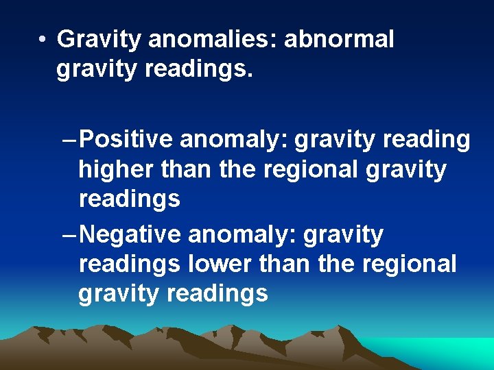  • Gravity anomalies: abnormal gravity readings. – Positive anomaly: gravity reading higher than
