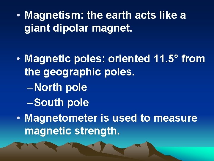  • Magnetism: the earth acts like a giant dipolar magnet. • Magnetic poles: