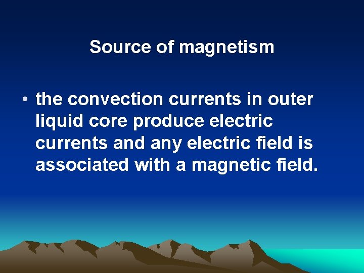 Source of magnetism • the convection currents in outer liquid core produce electric currents