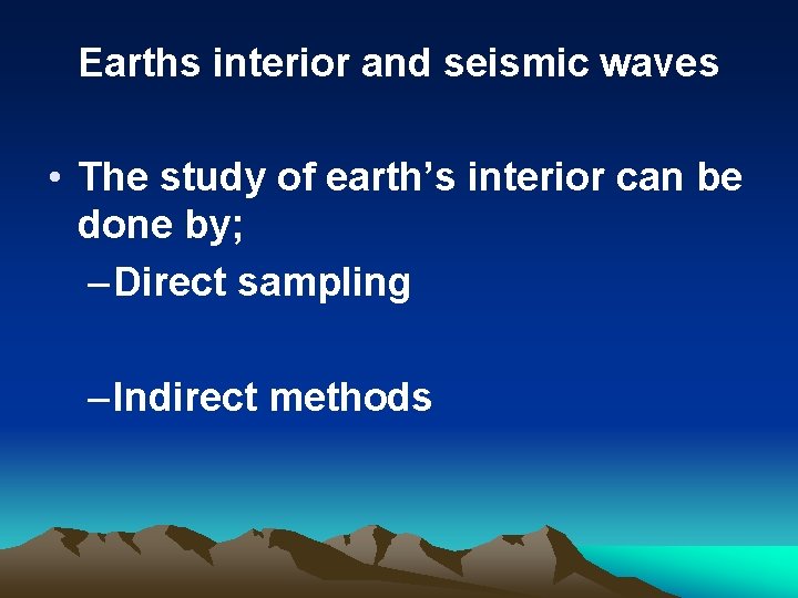 Earths interior and seismic waves • The study of earth’s interior can be done