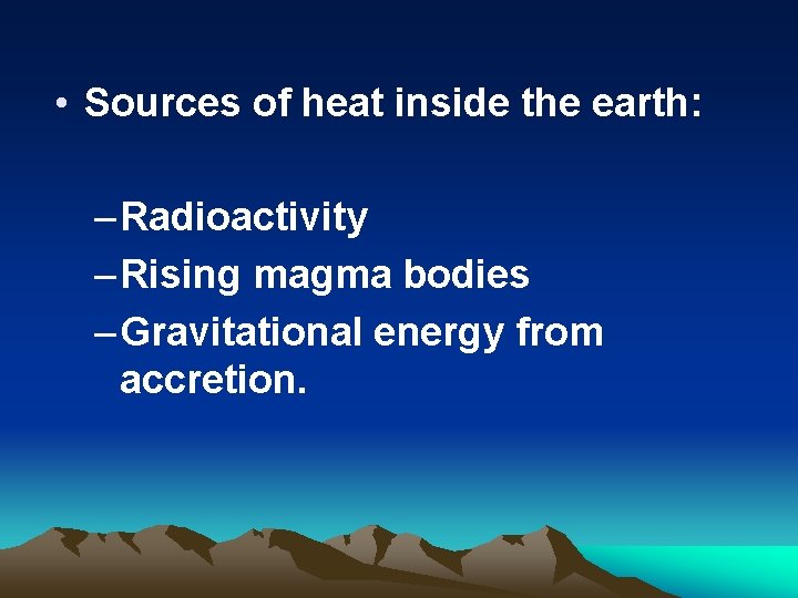  • Sources of heat inside the earth: – Radioactivity – Rising magma bodies