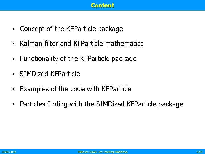 Content • Concept of the KFParticle package • Kalman filter and KFParticle mathematics •