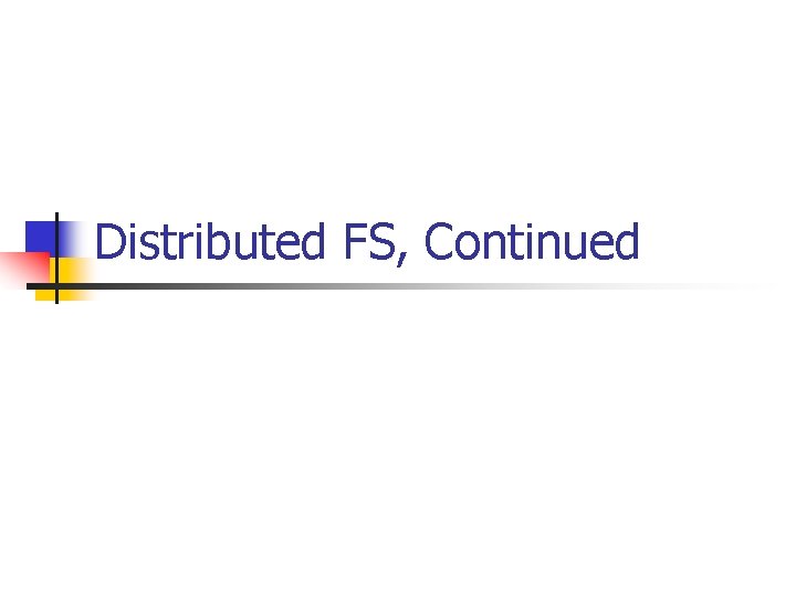 Distributed FS, Continued 