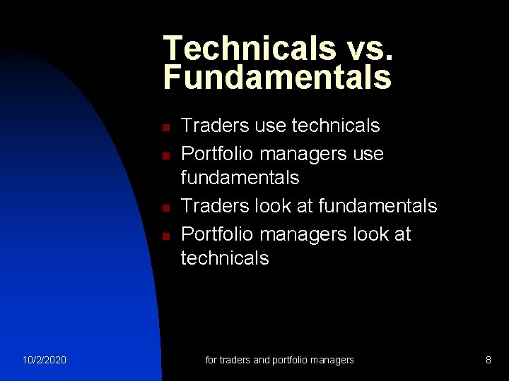 Technicals vs. Fundamentals n n 10/2/2020 Traders use technicals Portfolio managers use fundamentals Traders