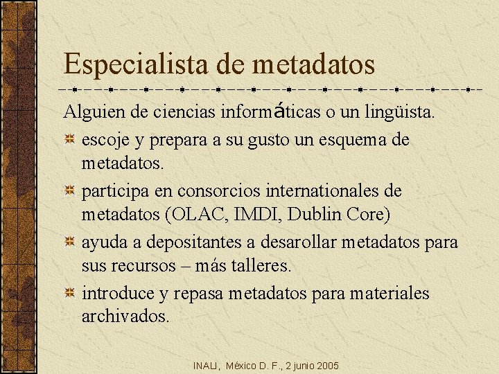 Especialista de metadatos Alguien de ciencias informáticas o un lingüista. escoje y prepara a