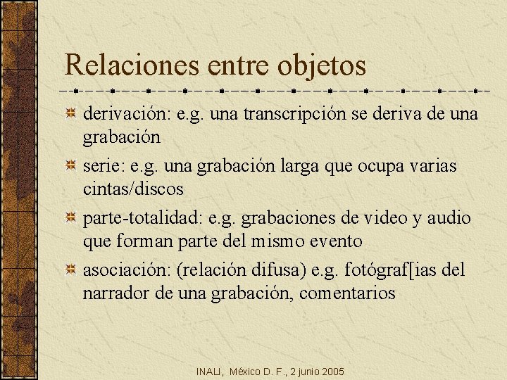 Relaciones entre objetos derivación: e. g. una transcripción se deriva de una grabación serie: