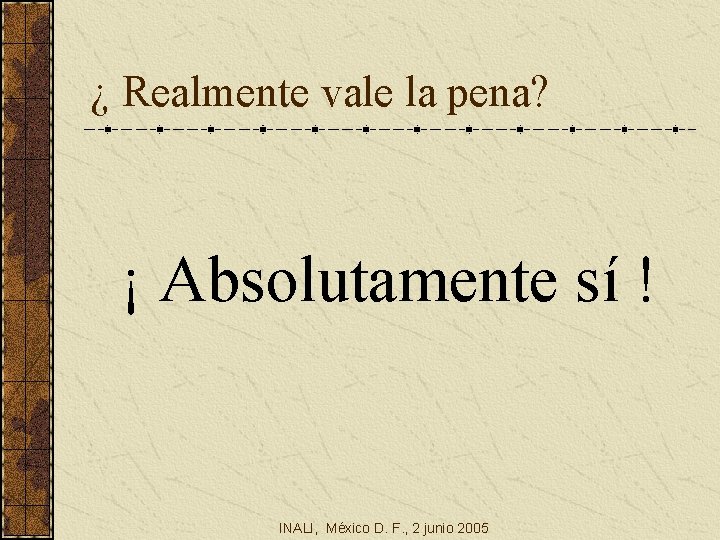 ¿ Realmente vale la pena? ¡ Absolutamente sí ! INALI, México D. F. ,