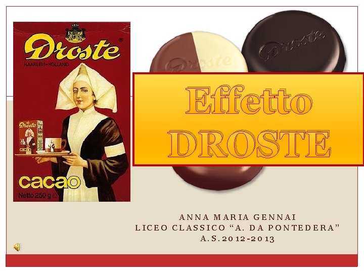 Effetto DROSTE ANNA MARIA GENNAI LICEO CLASSICO “A. DA PONTEDERA” A. S. 2012 -2013