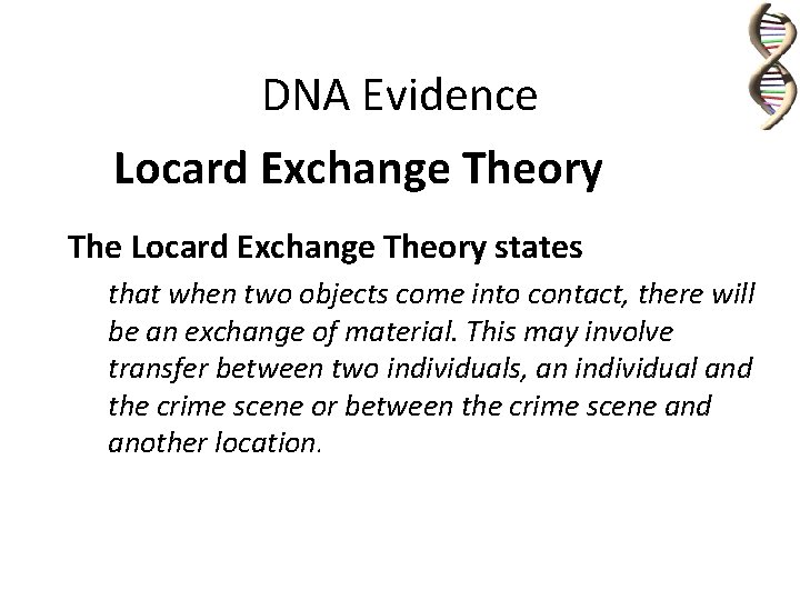 DNA Evidence Locard Exchange Theory The Locard Exchange Theory states that when two objects