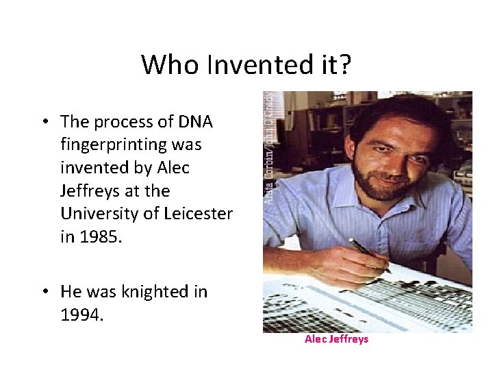 Who Invented it? • The process of DNA fingerprinting was invented by Alec Jeffreys