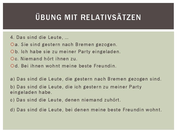 ÜBUNG MIT RELATIVSÄTZEN 4. Das sind die Leute, … a. Sie sind gestern nach