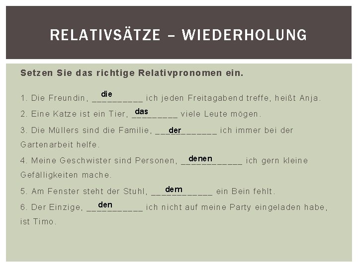 RELATIVSÄTZE – WIEDERHOLUNG Setzen Sie das richtige Relativpronomen ein. die 1. Die Freundin, _____