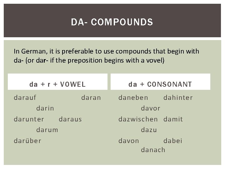 DA- COMPOUNDS In German, it is preferable to use compounds that begin with da-